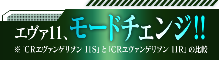 エヴァ11、モードチェンジ！！