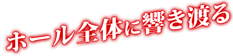 ホール全体に響き渡る