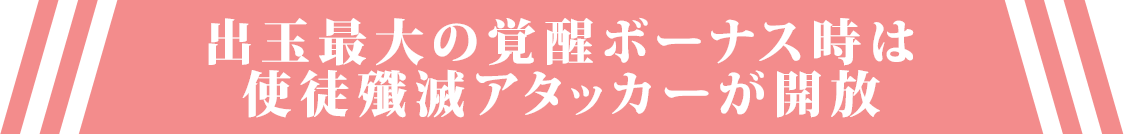 出玉最大の覚醒ボーナス時は使徒殲滅アタッカーが開放