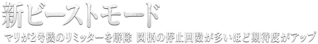 新ビーストモード マリが2号機のリミッターを解除 図柄の停止回数が多いほど期待度がアップ