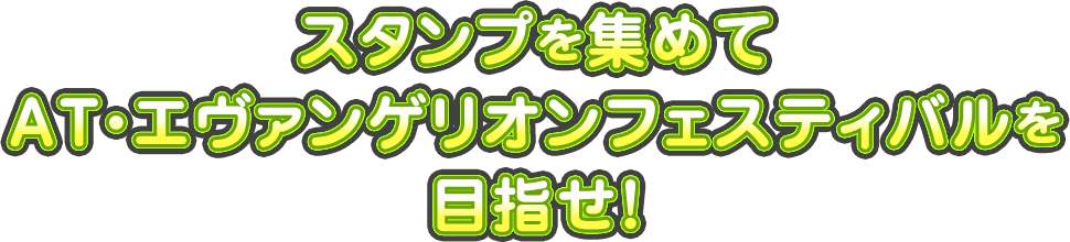 スタンプを集めてAT・エヴァンゲリオンフェスティバルを目指せ!