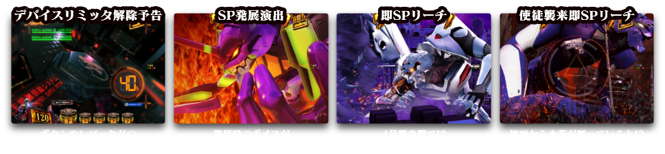 デバイスリミッタ解除予告：ボタンやレバーなどのデバイス出現で！？、SP発展演出：発展時のボイスがリツコだと!?、即SPリーチ：4号機出撃で!?、使徒襲来即SPリーチ：地面から火花が舞っていると!?