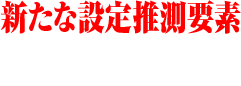 新たな設定推測要素 「謎システム」