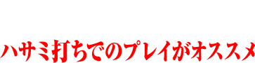 通常時のプレイ手順 ハサミ打ちでのプレイがオススメ