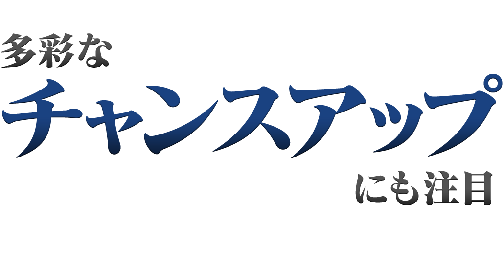 多彩なチャンスアップにも注目