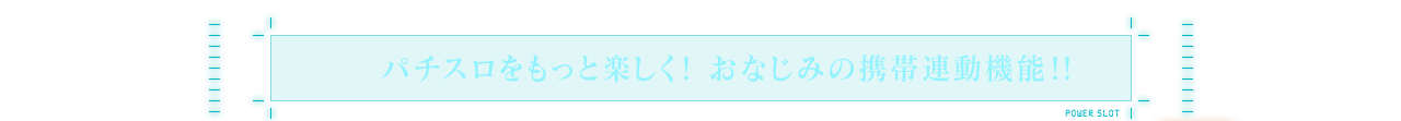 パチスロをもっと楽しく！おなじみの携帯連動機能!!